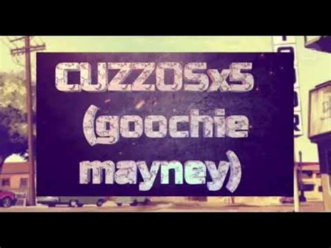 goochie mayne cuzzos.